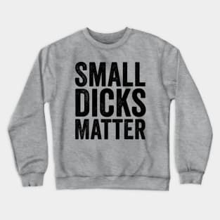 Small Dicks Matter Black Crewneck Sweatshirt